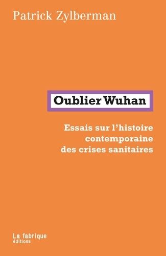 Oublier Wuhan - Essais Sur L'histoire Contemporaine Des Crises Sanitaires