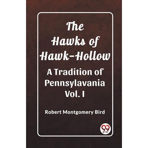 The Hawks Of Hawk-Hollow A Tradition Of Pennsylavania Vol. I