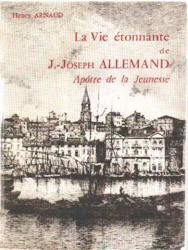 La Vie Etonnante De J.  Joseph Allemand Apotre De La Jeunesse