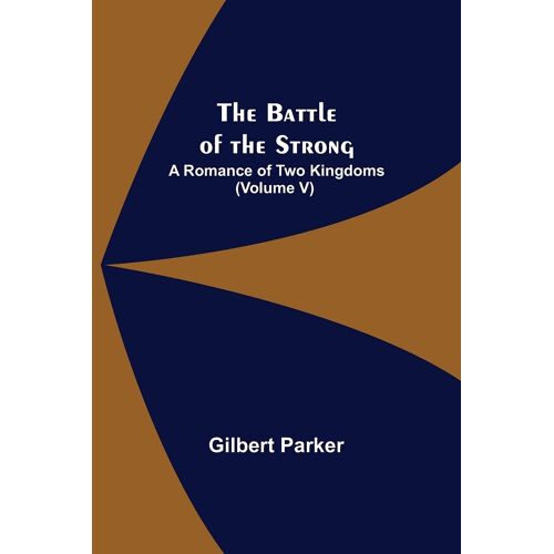 The Battle Of The Strong; A Romance Of Two Kingdoms (Volume V)