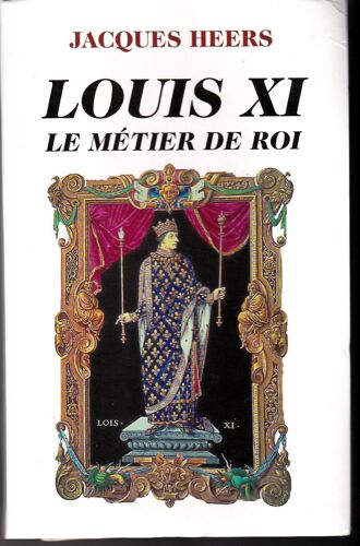 Louis Xi, Le Métier De Roi Louis Xi, Le Métier De Roi
