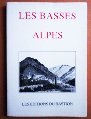 Les Basses Alpes Les Editions Du Bastion - La France Pittoresque