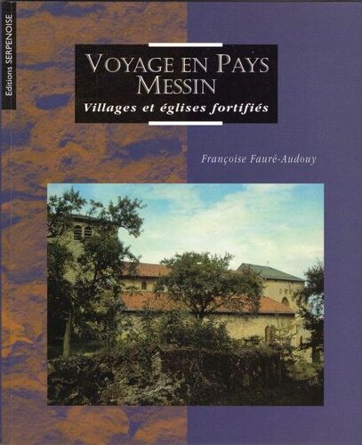 Voyage En Pays Messin: Villages Et Eglises Fortifies