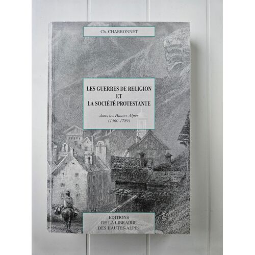 Les Guerres De Religion Et La Société Protestante Dans Les Hautes-Alpes, 1560-1789