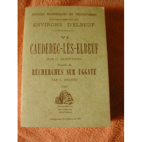 Notices Historiques Et Statitiques Sur Les Ommunes Des Environs D'elbeuf Tome Vi Caudebec-Les-Elbeuf