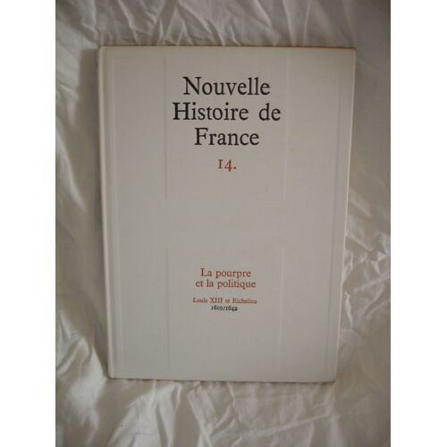 Nouvelle Histoire De France Vol.14 "La Pourpre Et La Politique, Louis Xiii Et Richelieu"