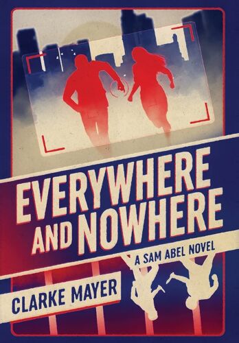 Everywhere And Nowhere: A Sam Abel Novel