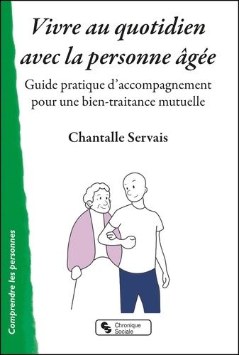 Vivre Au Quotidien Avec La Personne Âgée - Guide Pratique D'accompagnement Pour Une Bien-Traitance Mutuelle