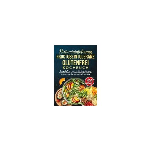 Histaminintoleranz, Fructoseintoleranz Und Glutenfrei Kochbuch