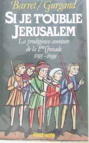 Si Je T'oublie, Jérusalem.  La Prodigieuse Aventure De La 1re Croisade, 1095-1099