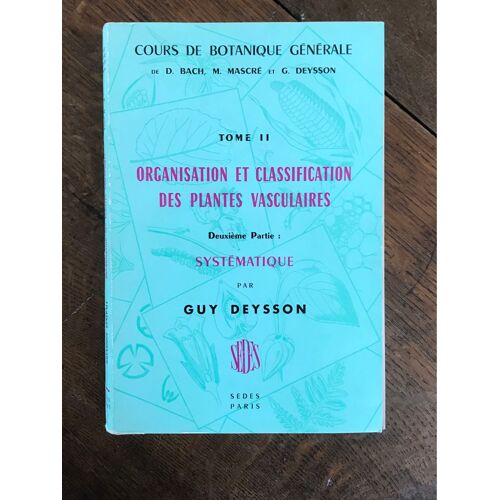 Cours De Botanique Générale  Tome Ii Organisation Et Classification Des Plantes Vasculaires. Deuxième Partie : Systématique Par Guy Deysson