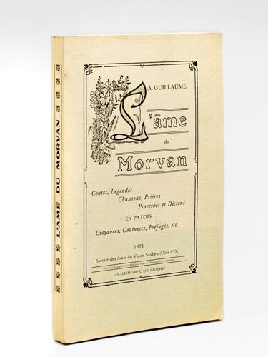 L'âme Du Morvan. Contes, Légendes, Chansons, Prières, Proverbes Et Dictons En Patois. Croyances, Coutumes, Préjugés, Etc