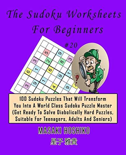 The Sudoku Worksheets For Beginners #20: 100 Sudoku Puzzles That Will Transform You Into A World Class Sudoku Puzzle Master (Get Ready To Solve Diabol