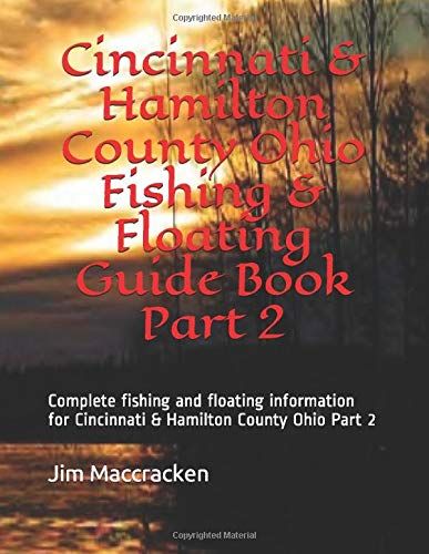 Cincinnati & Hamilton County Ohio Fishing & Floating Guide Book Part 2: Complete Fishing And Floating Information For Cincinnati & Hamilton County Ohio Part 2 (Ohio Fishing & Floating Guide Books)