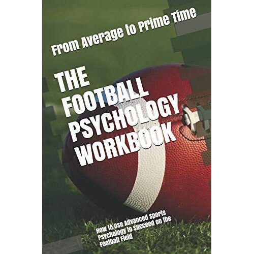 The Football Psychology Workbook: How To Use Advanced Sports Psychology To Succeed On The Football Field