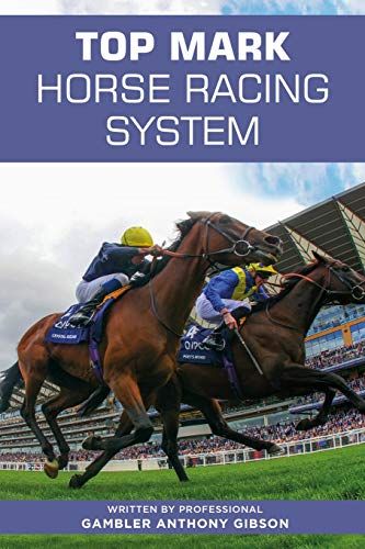 Top Mark Horse Racing System: Written By Professional Gambler Anthony Gibson