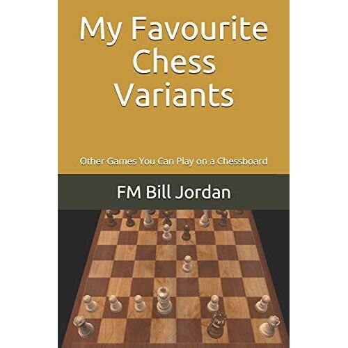 My Favourite Chess Variants: Other Games You Can Play On A Chessboard