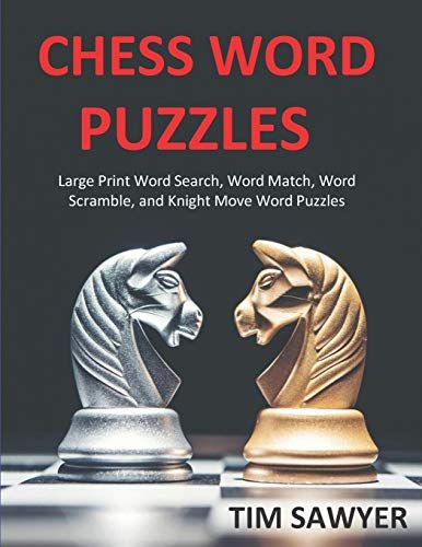 Chess Word Puzzles: Large Print Word Search, Word Match, Word Scramble, And Knight Move Word Puzzles: 1 (Sawyer Knight Moves)