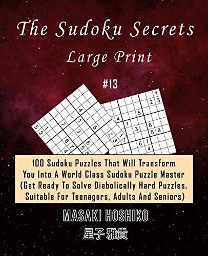 The Sudoku Secrets - Large Print #13: 100 Sudoku Puzzles That Will Transform You Into A World Class Sudoku Puzzle Master (Get Ready To Solve Diabolica