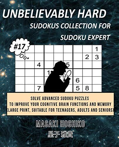 Unbelievably Hard Sudokus Collection For Sudoku Expert #17: Solve Advanced Sudoku Puzzles To Improve Your Cognitive Brain Functions And Memory (Large