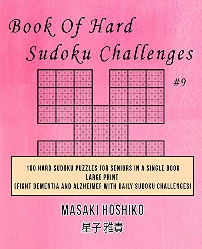 Book Of Hard Sudoku Challenges #9: 100 Hard Sudoku Puzzles For Seniors In A Single Book--Large Print (Fight Dementia And Alzheimer With Daily Sudoku C