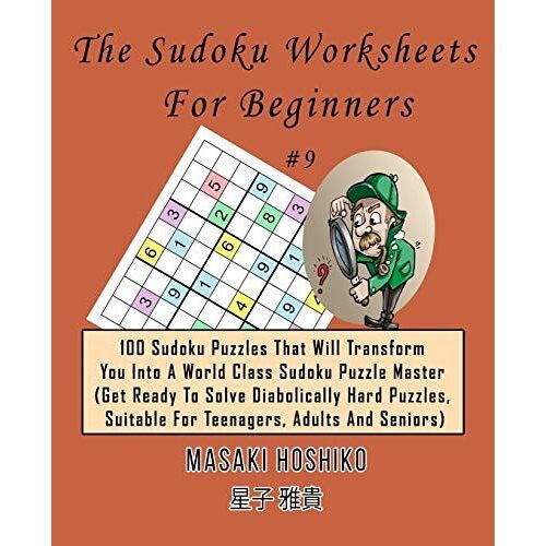 The Sudoku Worksheets For Beginners #9: 100 Sudoku Puzzles That Will Transform You Into A World Class Sudoku Puzzle Master (Get Ready To Solve Diaboli