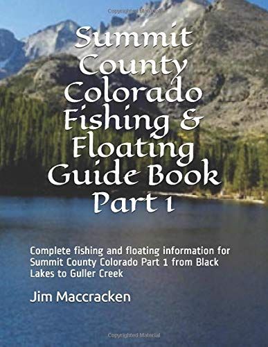 Summit County Colorado Fishing & Floating Guide Book Part 1: Complete Fishing And Floating Information For Summit County Colorado Part 1 From Black ... (Colorado Fishing & Floating Guide Books)