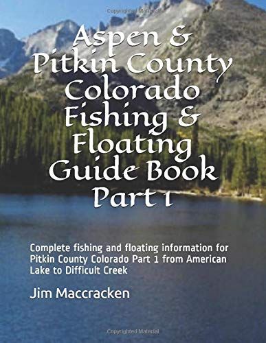 Aspen & Pitkin County Colorado Fishing & Floating Guide Book Part 1: Complete Fishing And Floating Information For Pitkin County Colorado Part 1 From ... (Colorado Fishing & Floating Guide Books)