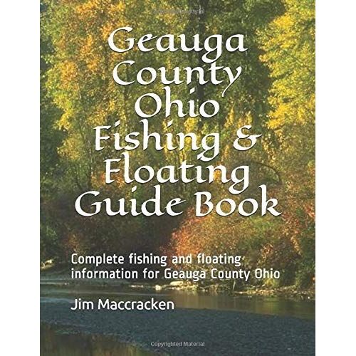 Geauga County Ohio Fishing & Floating Guide Book: Complete Fishing And Floating Information For Geauga County Ohio (Ohio Fishing & Floating Guide Books)