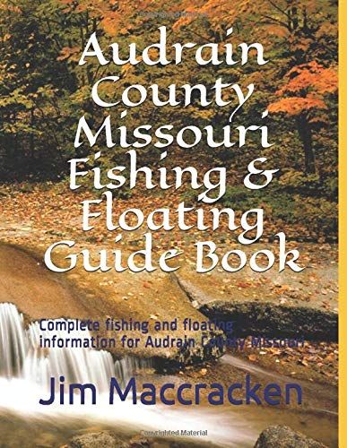 Audrain County Missouri Fishing & Floating Guide Book: Complete Fishing And Floating Information For Audrain County Missouri (Missouri Fishing & Floating Guide Books)