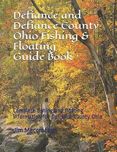 Defiance And Defiance County Ohio Fishing & Floating Guide Book: Complete Fishing And Floating Information For Defiance County Ohio: 21 (Ohio Fishing & Floating Guide Books)