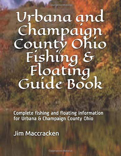 Urbana And Champaign County Ohio Fishing & Floating Guide Book: Complete Fishing And Floating Information For Champaign County Ohio