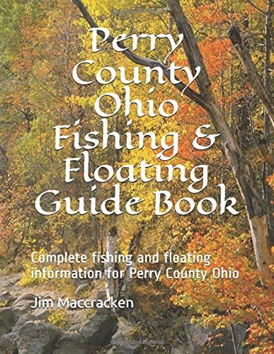 Perry County Ohio Fishing & Floating Guide Book: Complete Fishing And Floating Information For Perry County Ohio (Ohio Fishing & Floating Guide Books)