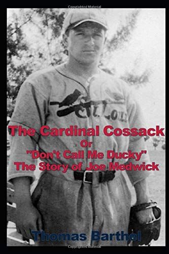 The Cardinal Cossack Or "Don't Call Me Ducky" The Story Of Joe Medwick