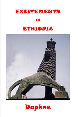 Excitements In Ethiopia: Coup D'etat, Climbing The Highest Mountain, Various Adventures, Xmas Story About An Obstreperous Mule.