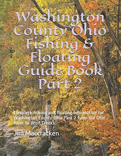 Washington County Ohio Fishing & Floating Guide Book Part 2: Complete Fishing And Floating Information For Washington County Ohio Part 2 From The Ohio ... Creeks (Ohio Fishing & Floating Guide Books)
