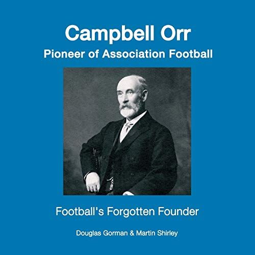 Campbell Orr - Pioneer Of Association Football