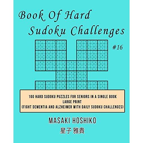 Book Of Hard Sudoku Challenges #16: 100 Hard Sudoku Puzzles For Seniors In A Single Book--Large Print (Fight Dementia And Alzheimer With Daily Sudoku