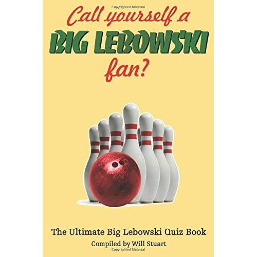 Call Yourself A Big Lebowski Fan?: The Ultimate Big Lebowski Quiz Book
