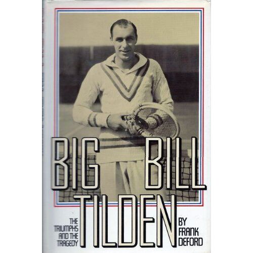 Big Bill Tilden - The Triumphs And The Tragedy