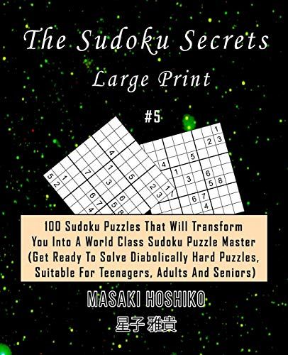 The Sudoku Secrets - Large Print #5: 100 Sudoku Puzzles That Will Transform You Into A World Class Sudoku Puzzle Master (Get Ready To Solve Diabolical
