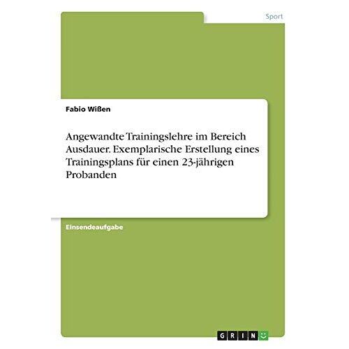 Angewandte Trainingslehre Im Bereich Ausdauer. Exemplarische Erstellung Eines Trainingsplans Für Einen 23-Jährigen Probanden