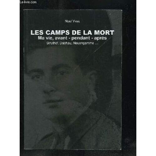 Les Camps De La Mort. Ma Vie, Avant Pendant Apres.