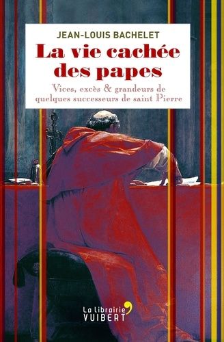La Vie Cachée Des Papes - Vices, Excès & Grandeurs De Quelques Successeurs De Saint Pierre