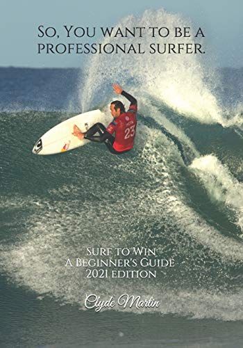 So, You Want To Be A Professional Surfer.: A Beginners Guide