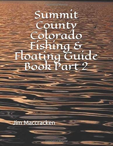 Summit County Colorado Fishing & Floating Guide Book Part 2: Complete Fishing And Floating Information For Summit County Colorado Part 2 From Indian ... (Colorado Fishing & Floating Guide Books)