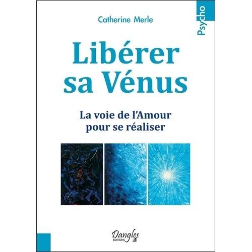 Libérer Sa Vénus : La Voie De L'amour Pour Se Réaliser - Les Voies De L'amour Pour Se Réaliser