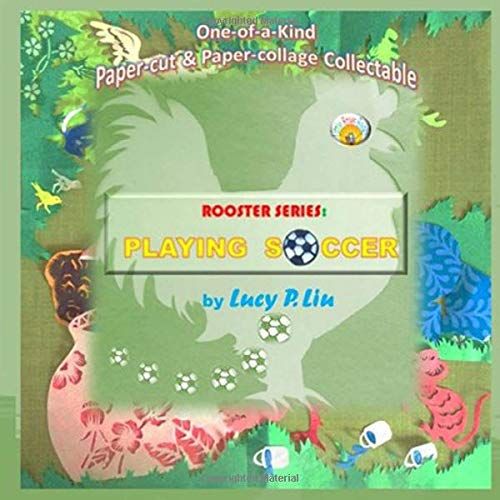 Playing Soccer: This Fiction Story Tells How Rooster's Soccer Falls Into A Huge Jar And How His Friends Help.The Story Reveals About Friendship, ... And Happiness. (Rooster Series)