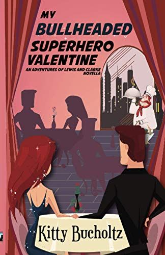 My Bullheaded Superhero Valentine: An Adventures Of Lewis And Clarke Novella