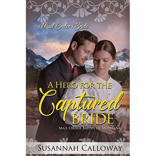 A Hero For The Captured Bride: 1 (Mail Order Brides Of Montana)